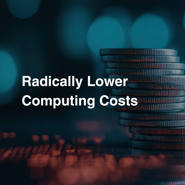 Radically Lower Computing Costs